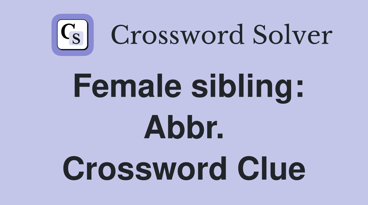 Female sibling: Abbr. Crossword Clue