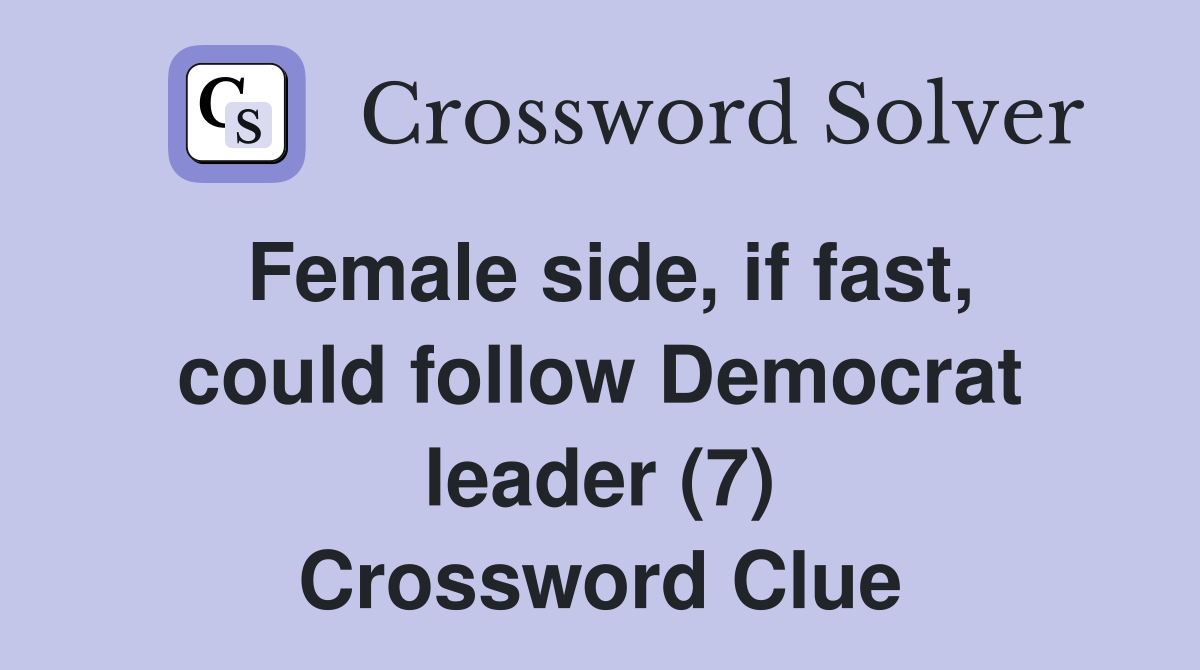 Female side, if fast, could follow Democrat leader (7) Crossword Clue