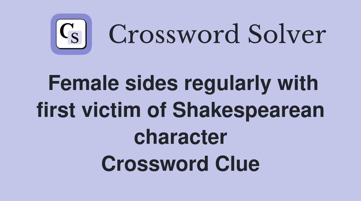Female sides regularly with first victim of Shakespearean character Crossword Clue