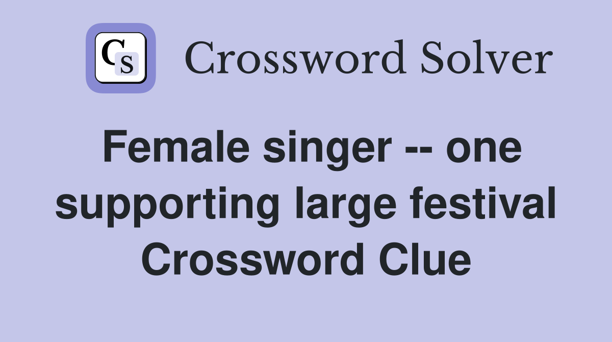 Female singer -- one supporting large festival Crossword Clue