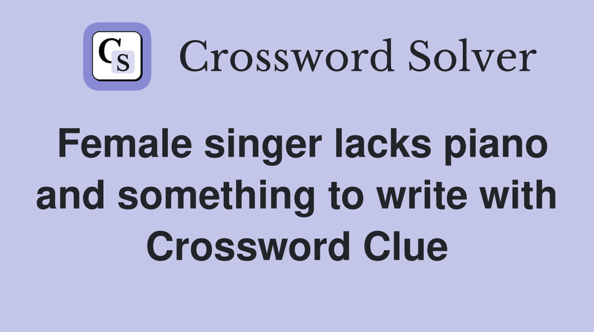 Female singer lacks piano and something to write with Crossword Clue