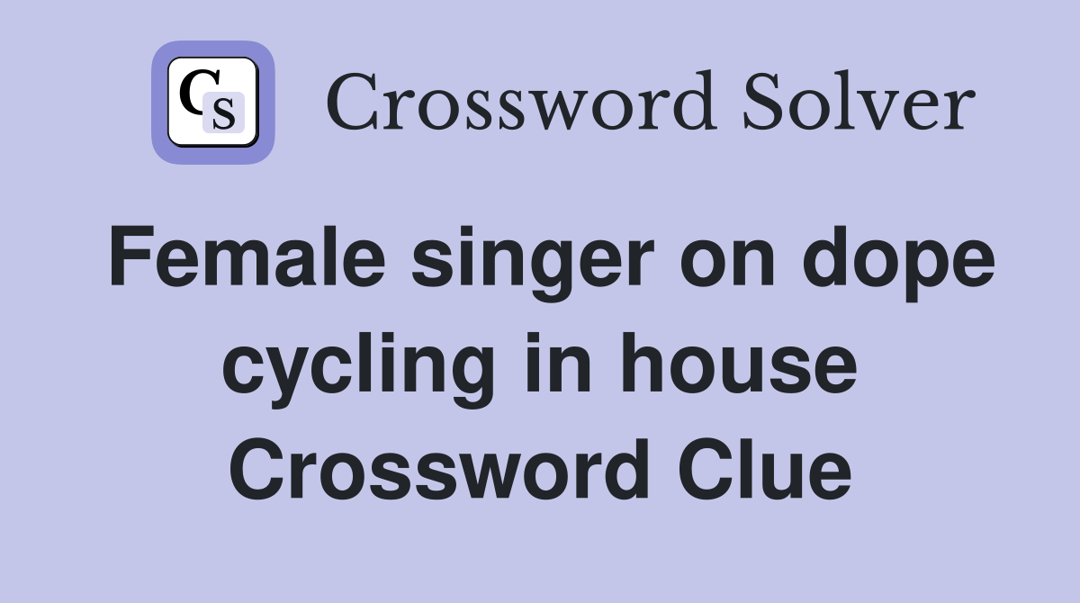 Female singer on dope cycling in house Crossword Clue