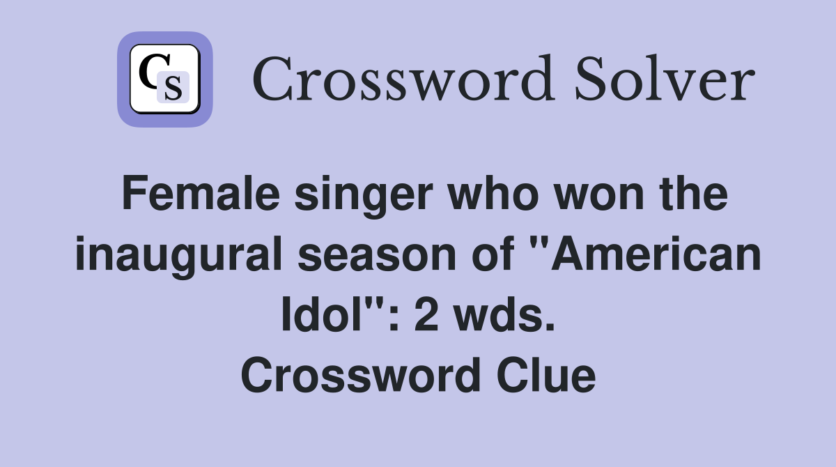 Female singer who won the inaugural season of "American Idol": 2 wds. Crossword Clue