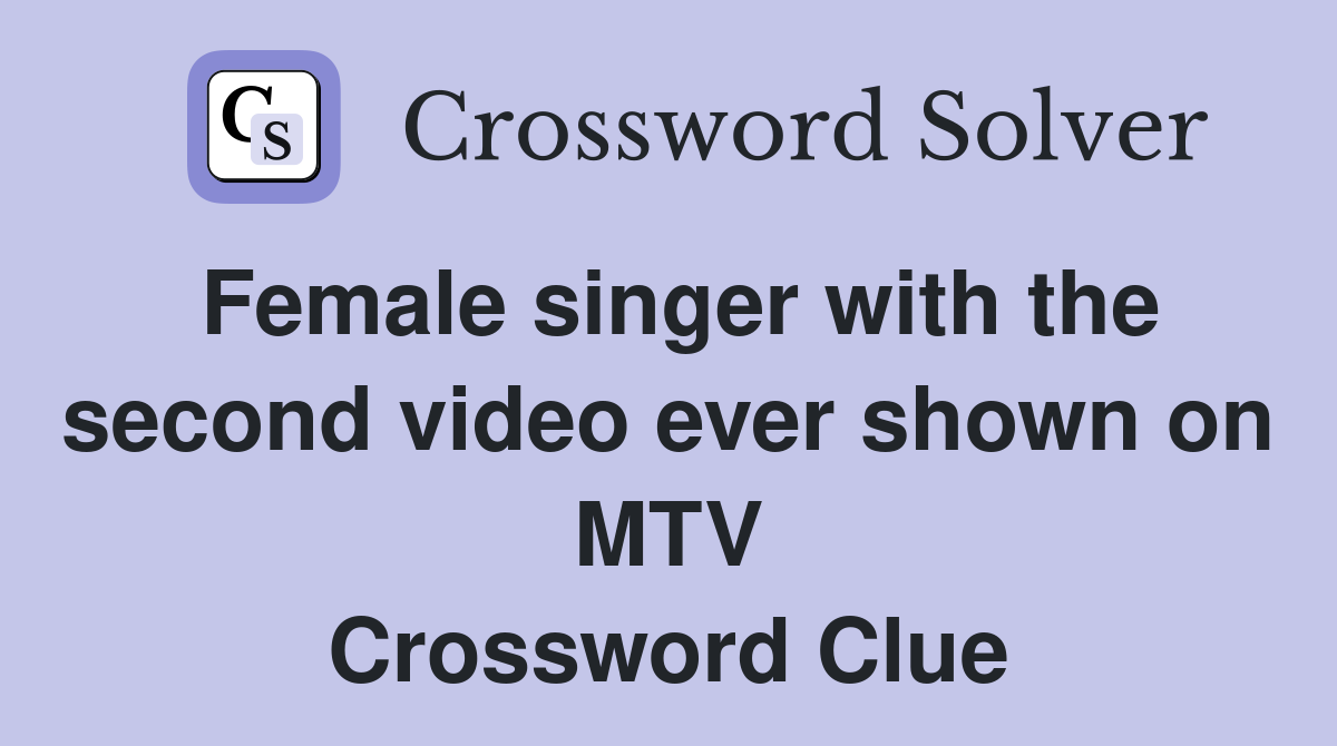 Female singer with the second video ever shown on MTV Crossword Clue