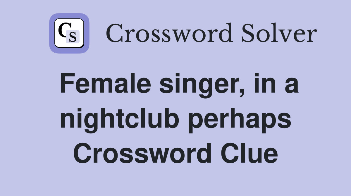 Female singer, in a nightclub perhaps Crossword Clue