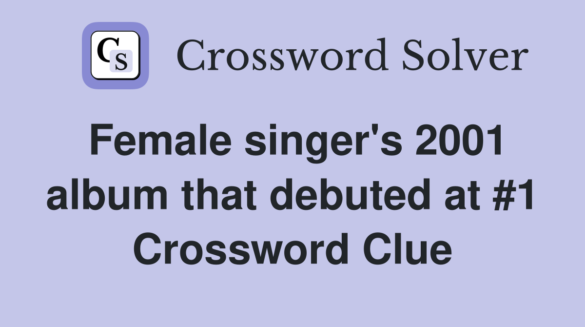 Female singer's 2001 album that debuted at #1 Crossword Clue