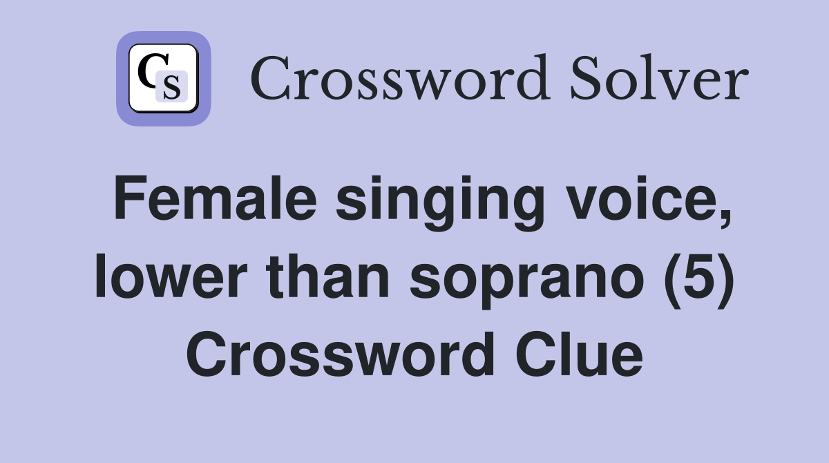 Female singing voice, lower than soprano (5) Crossword Clue
