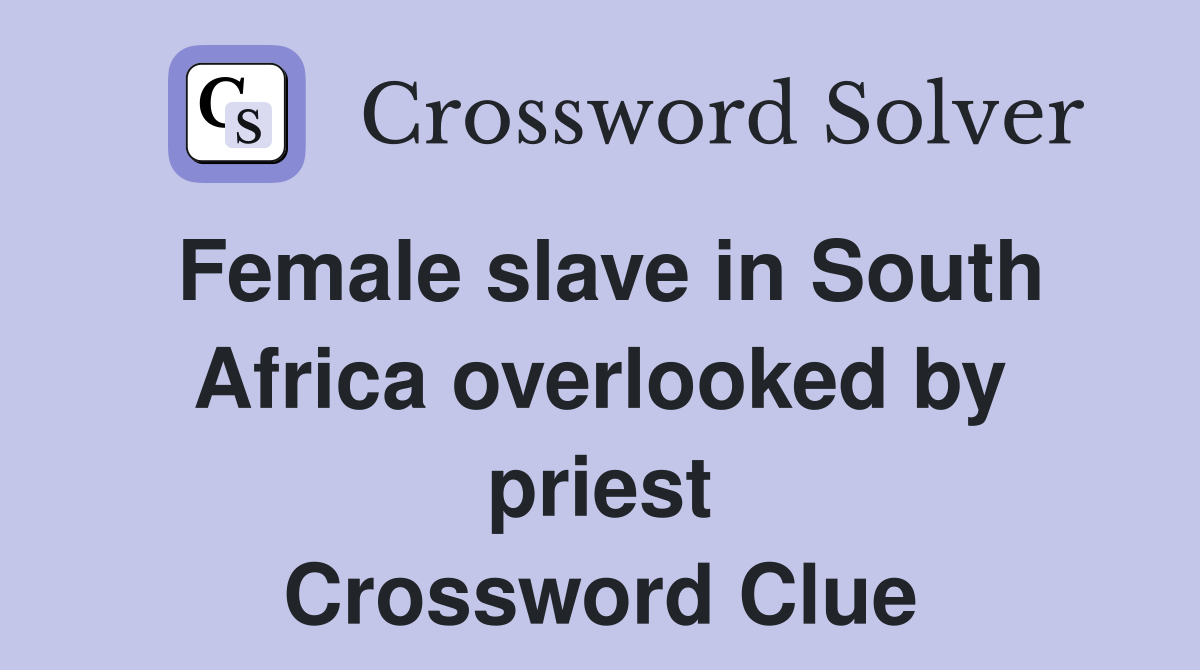 Female slave in South Africa overlooked by priest Crossword Clue