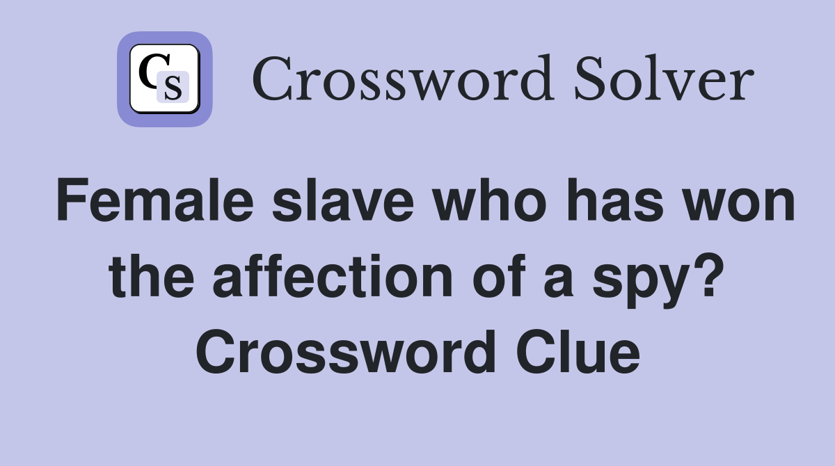Female slave who has won the affection of a spy? Crossword Clue