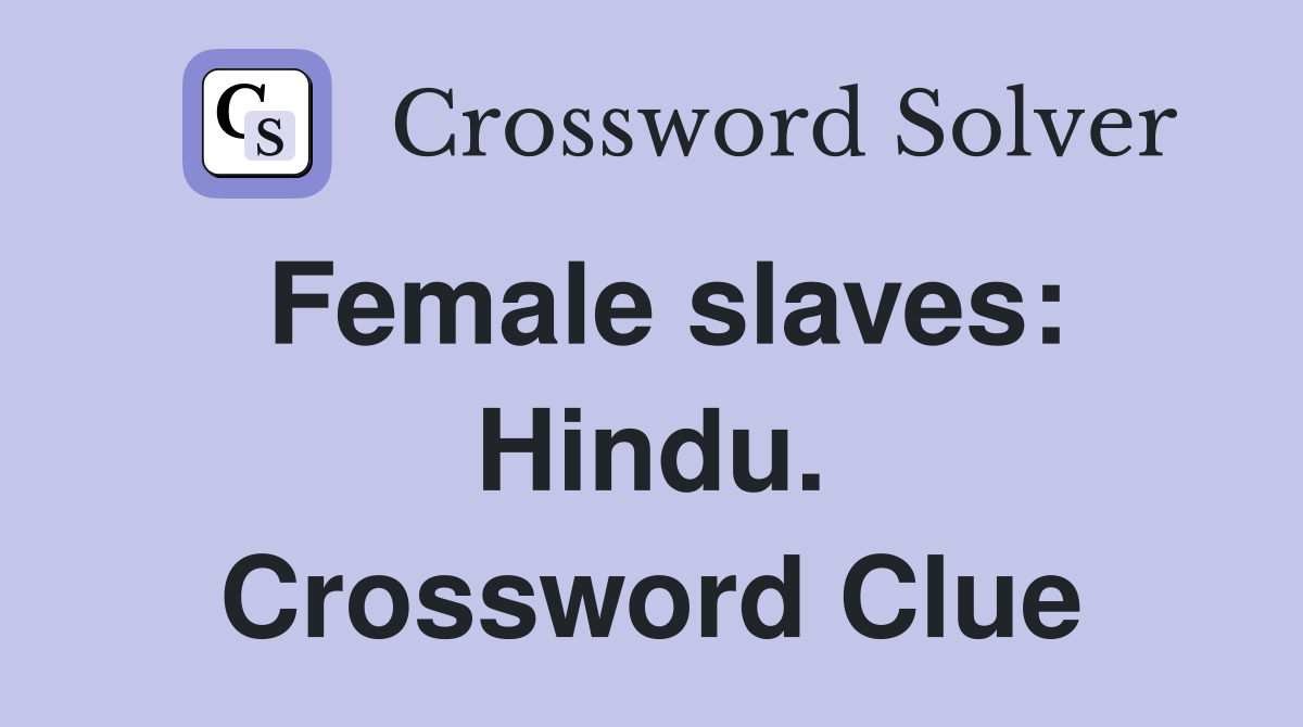 Female slaves: Hindu. Crossword Clue
