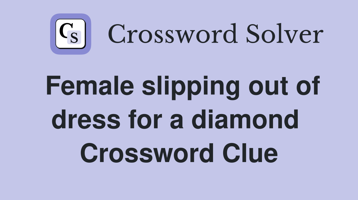 Female slipping out of dress for a diamond  Crossword Clue