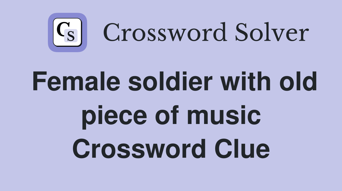 Female soldier with old piece of music Crossword Clue