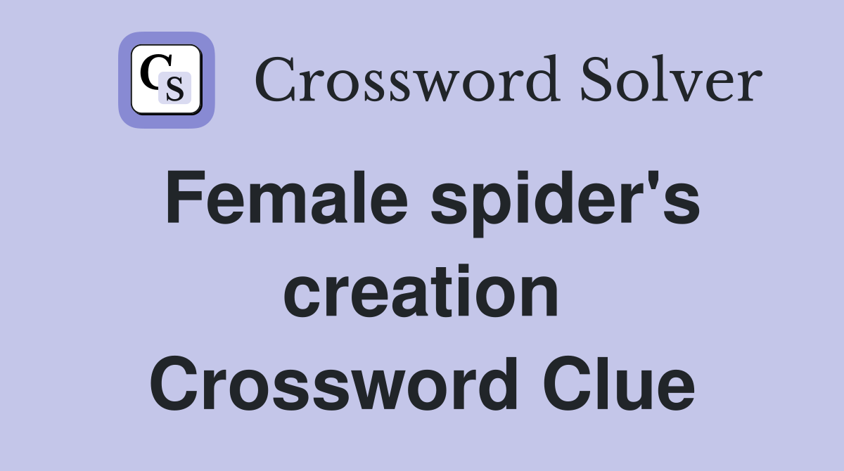 Female spider's creation Crossword Clue