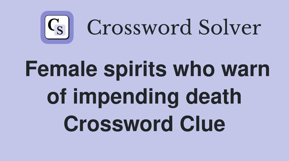 Female spirits who warn of impending death Crossword Clue
