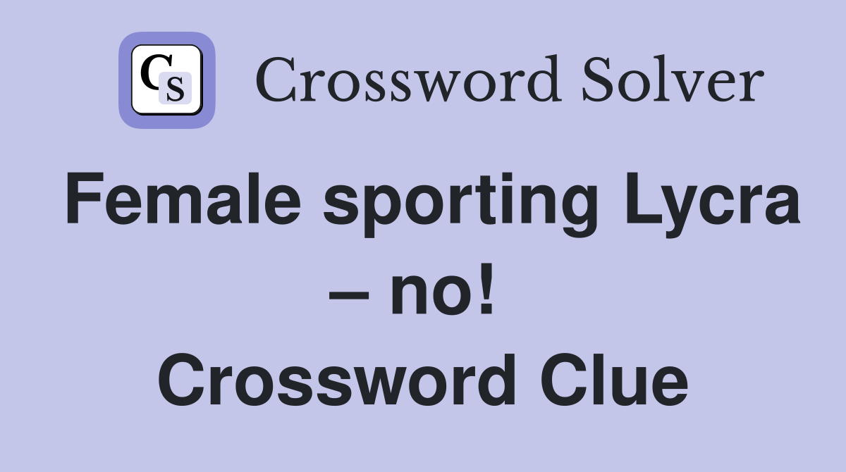 Female sporting Lycra – no!  Crossword Clue