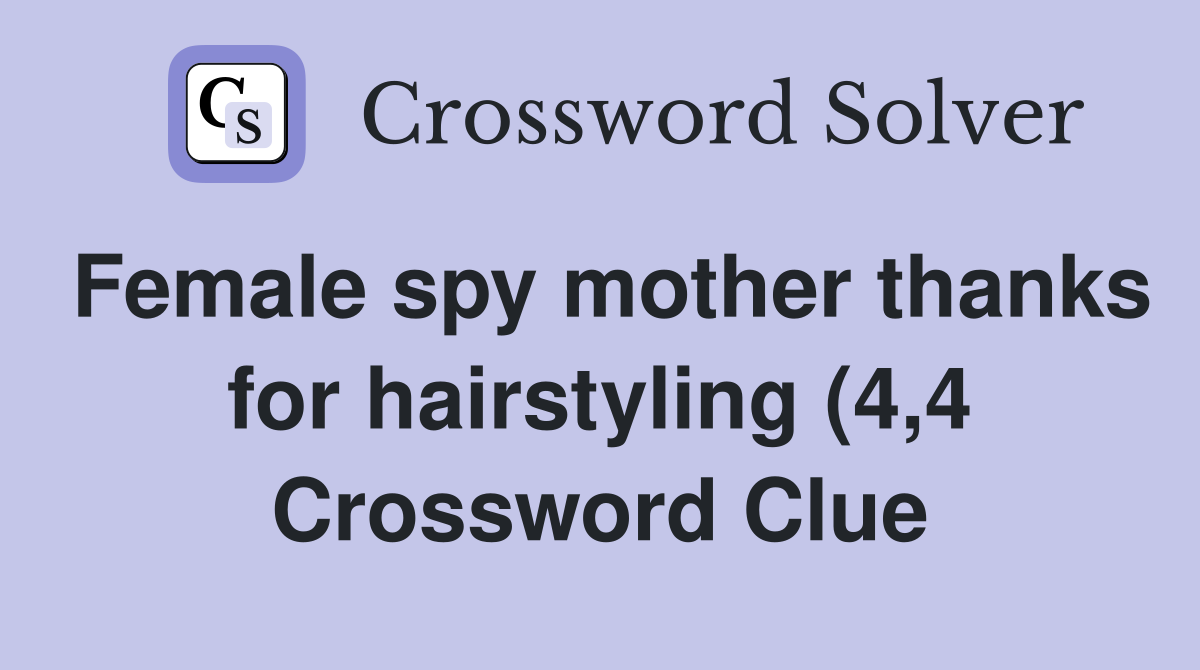 Female spy mother thanks for hairstyling (4 4) Crossword Clue Answers Female spy mother thanks for hairstyling (4 4) Crossword Clue Answers