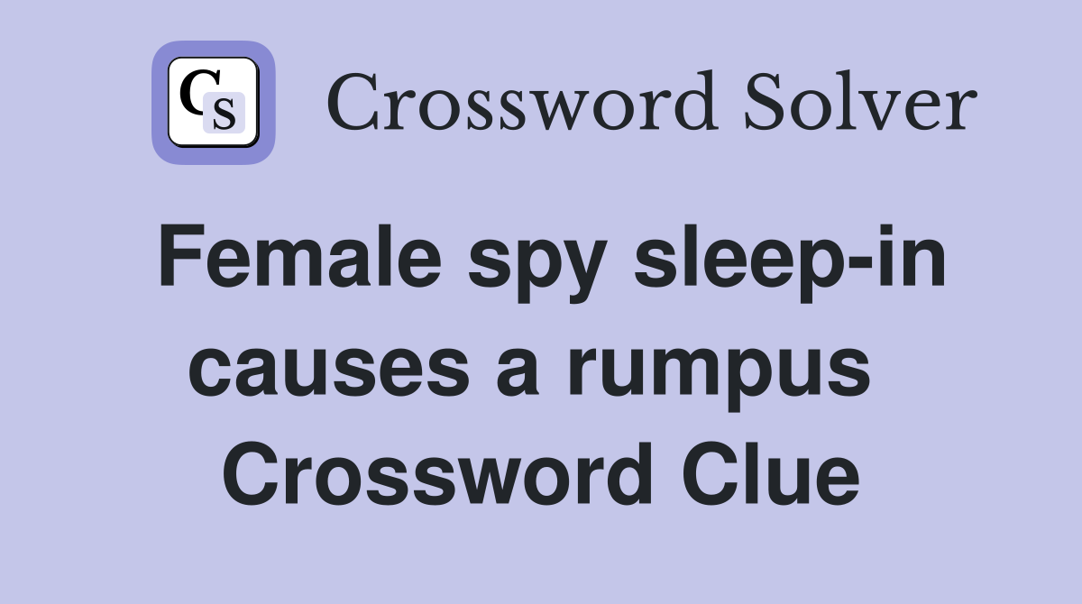 Female spy sleep-in causes a rumpus  Crossword Clue