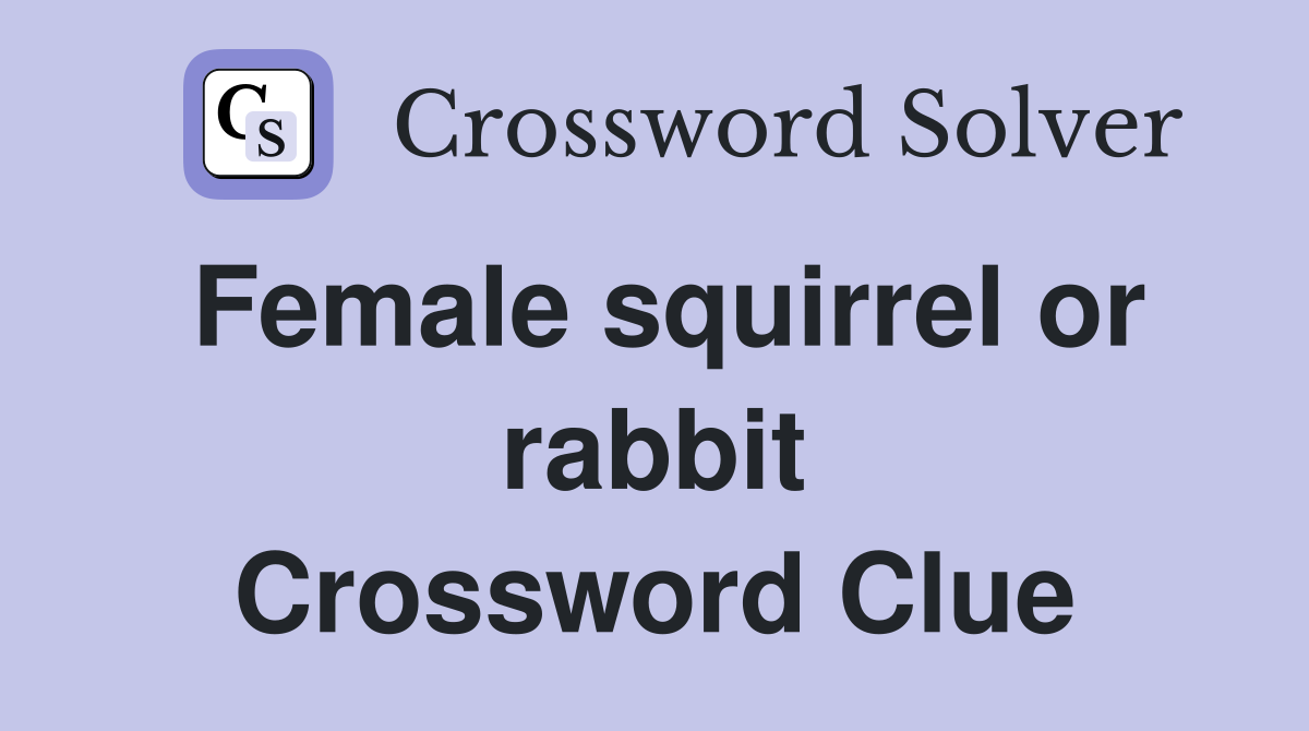 Female squirrel or rabbit Crossword Clue