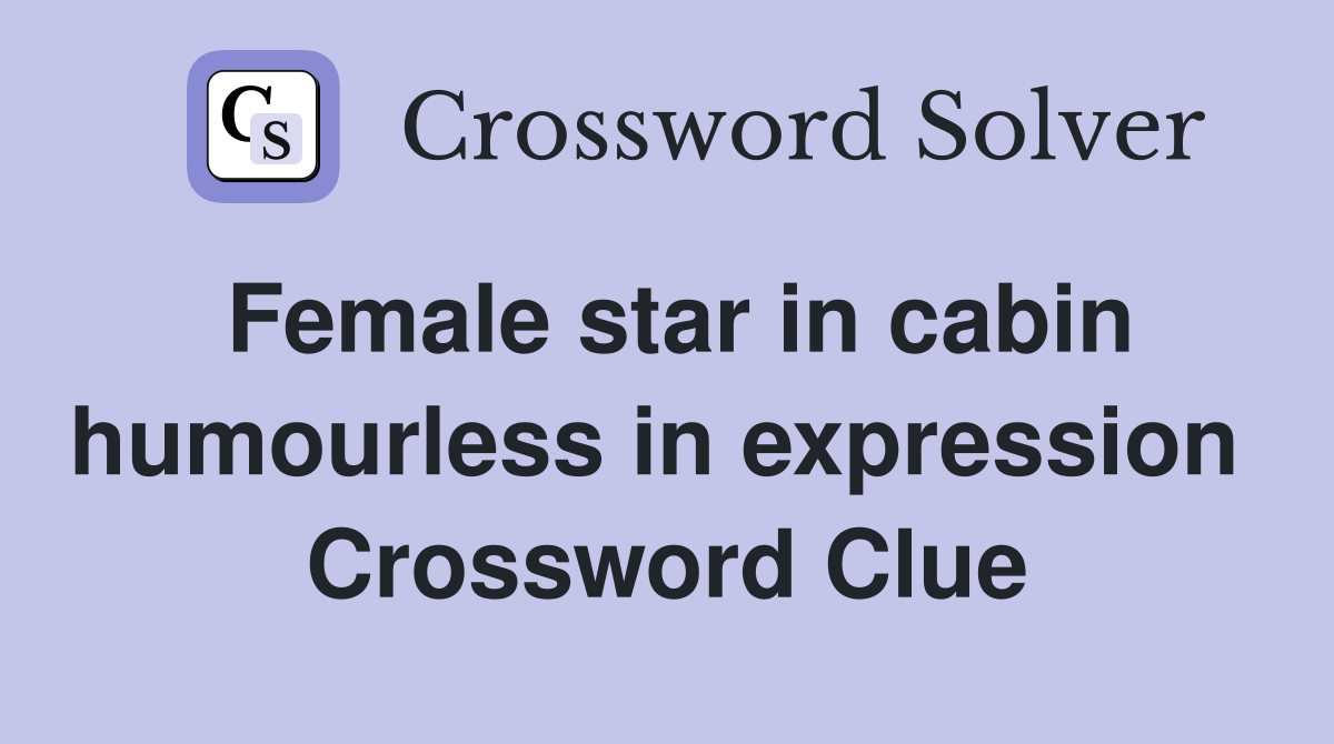 Female star in cabin humourless in expression  Crossword Clue