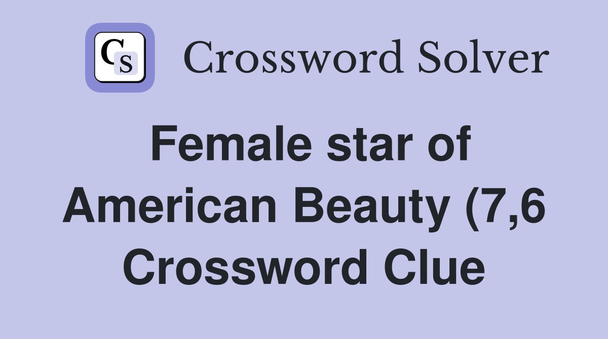 Female star of American Beauty (7 6) Crossword Clue Answers Female star of American Beauty (7 6) Crossword Clue Answers