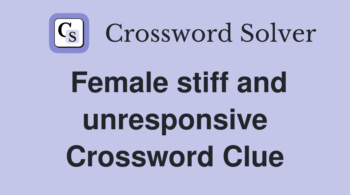 Female stiff and unresponsive Crossword Clue