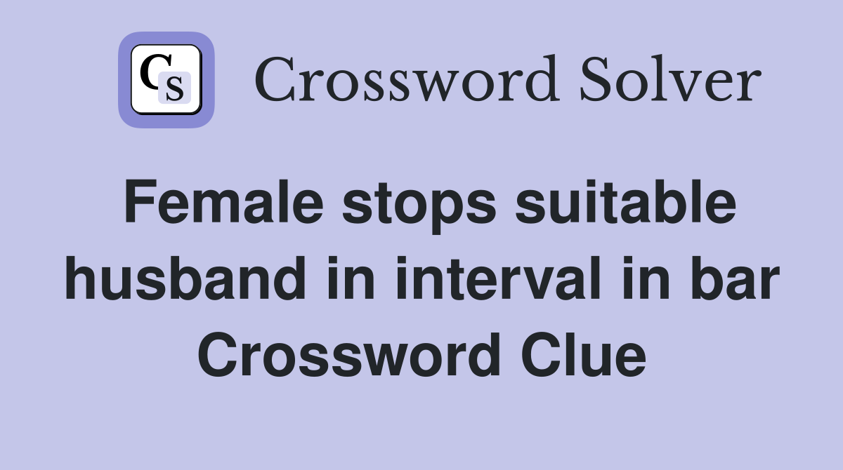 Female stops suitable husband in interval in bar Crossword Clue