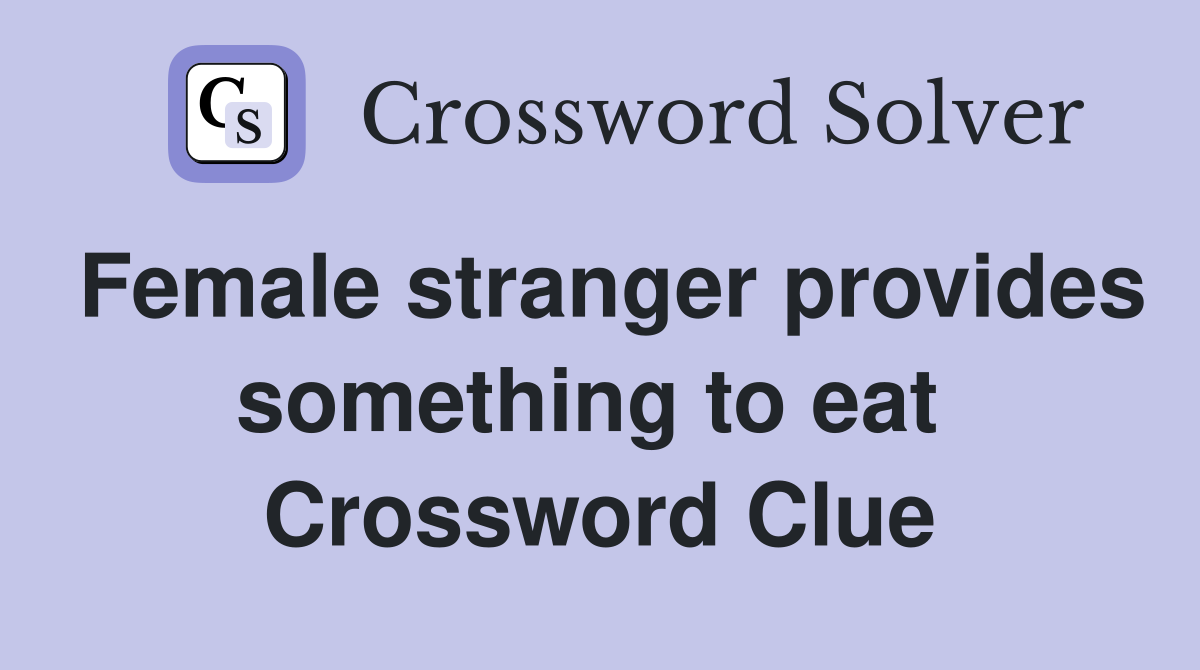 Female stranger provides something to eat  Crossword Clue