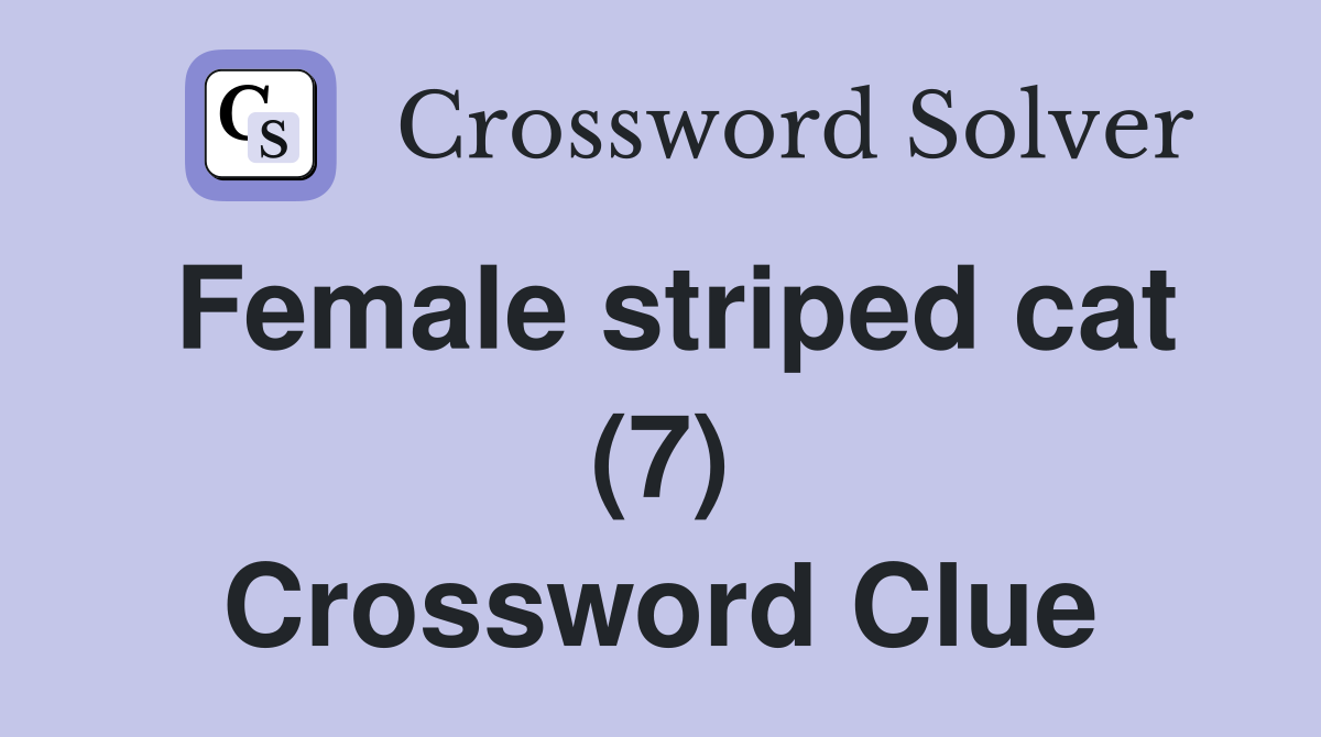 Female striped cat (7) Crossword Clue