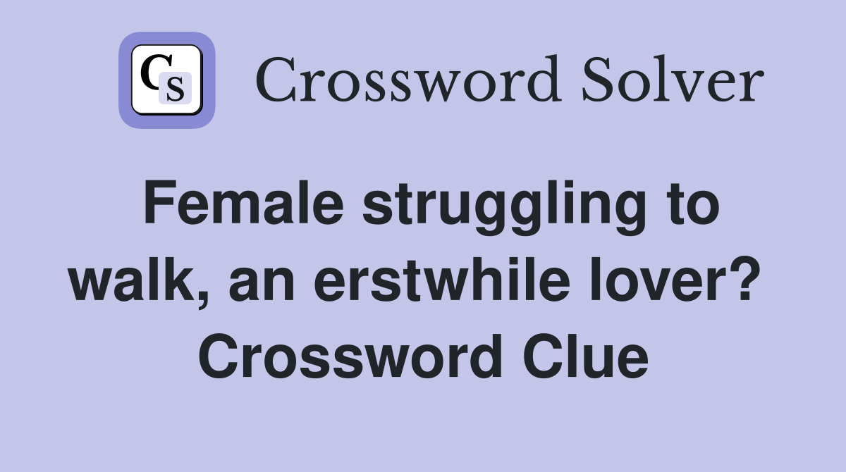 Female struggling to walk, an erstwhile lover?  Crossword Clue
