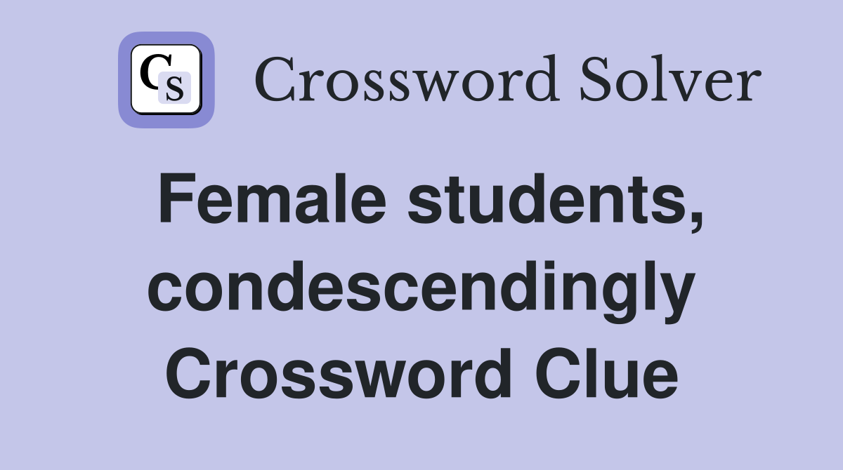 Female students, condescendingly Crossword Clue
