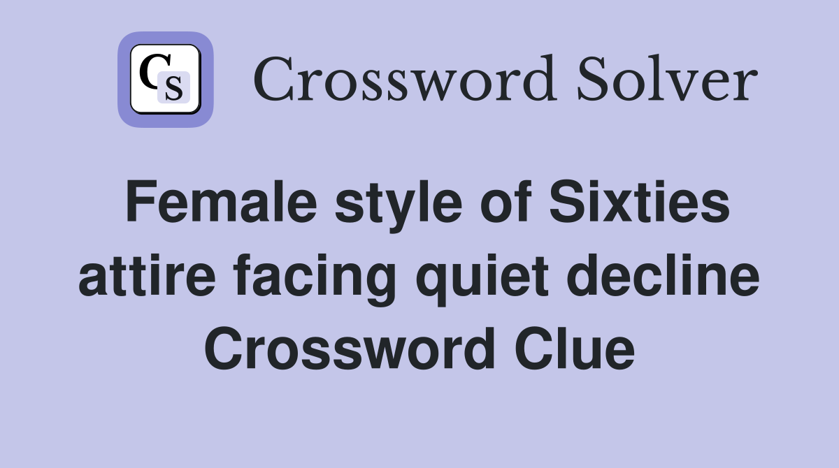 Female style of Sixties attire facing quiet decline Crossword Clue