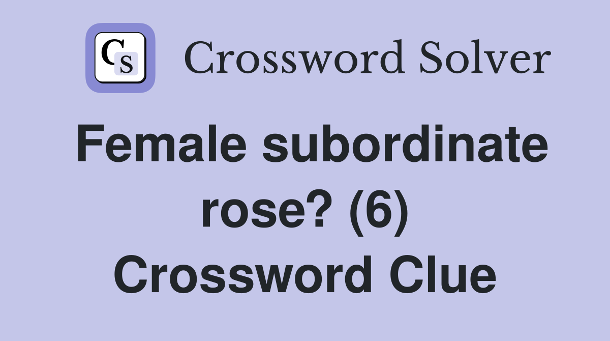 Female subordinate rose? (6) Crossword Clue