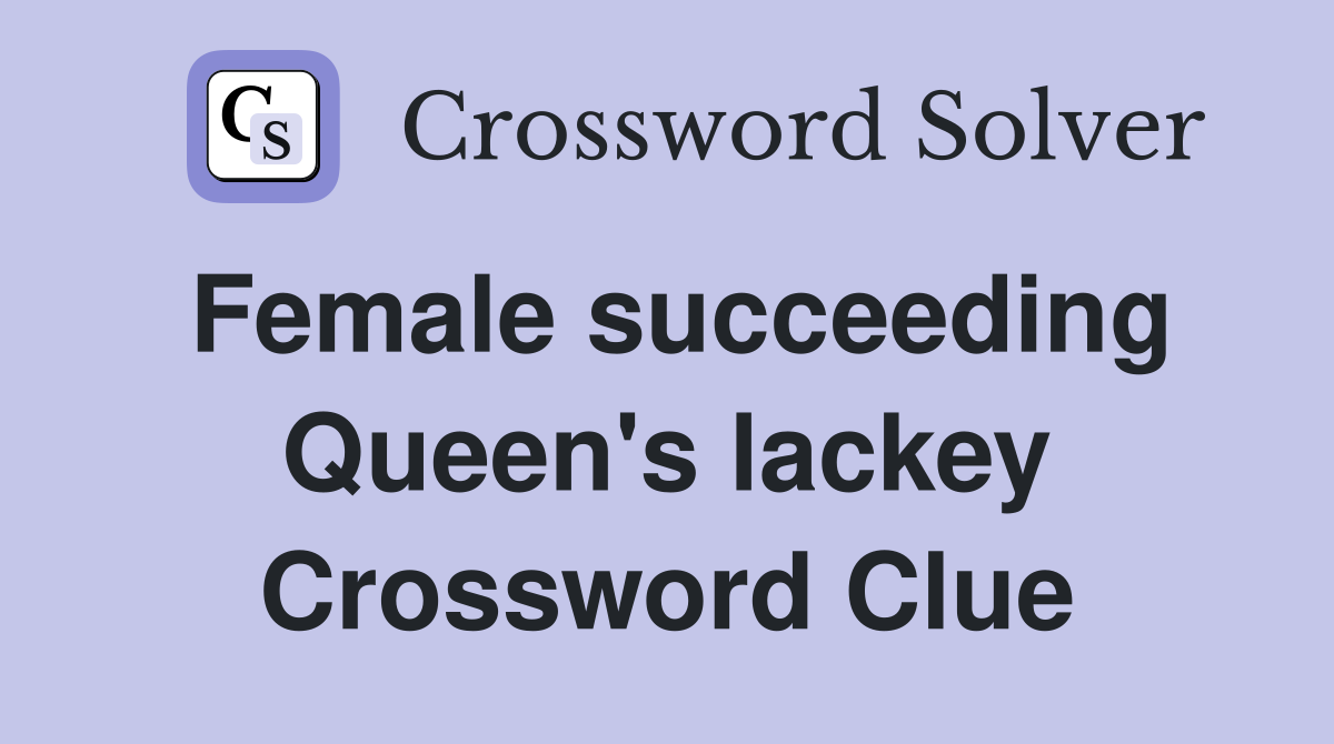 Female succeeding Queen's lackey Crossword Clue