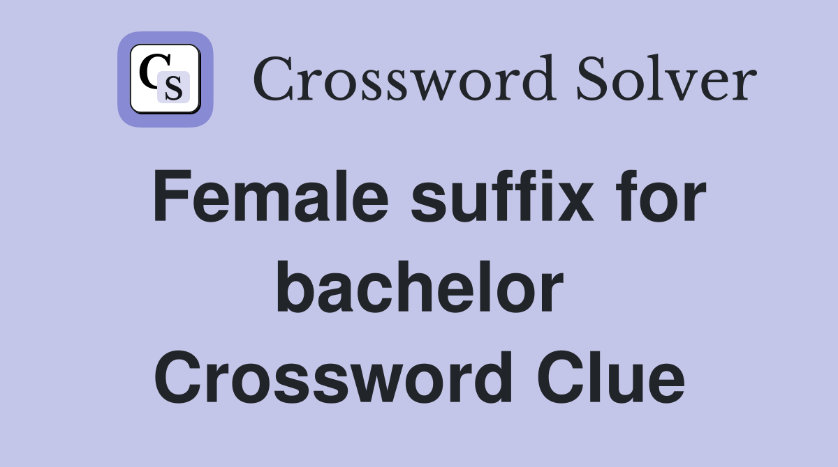 Female suffix for bachelor Crossword Clue