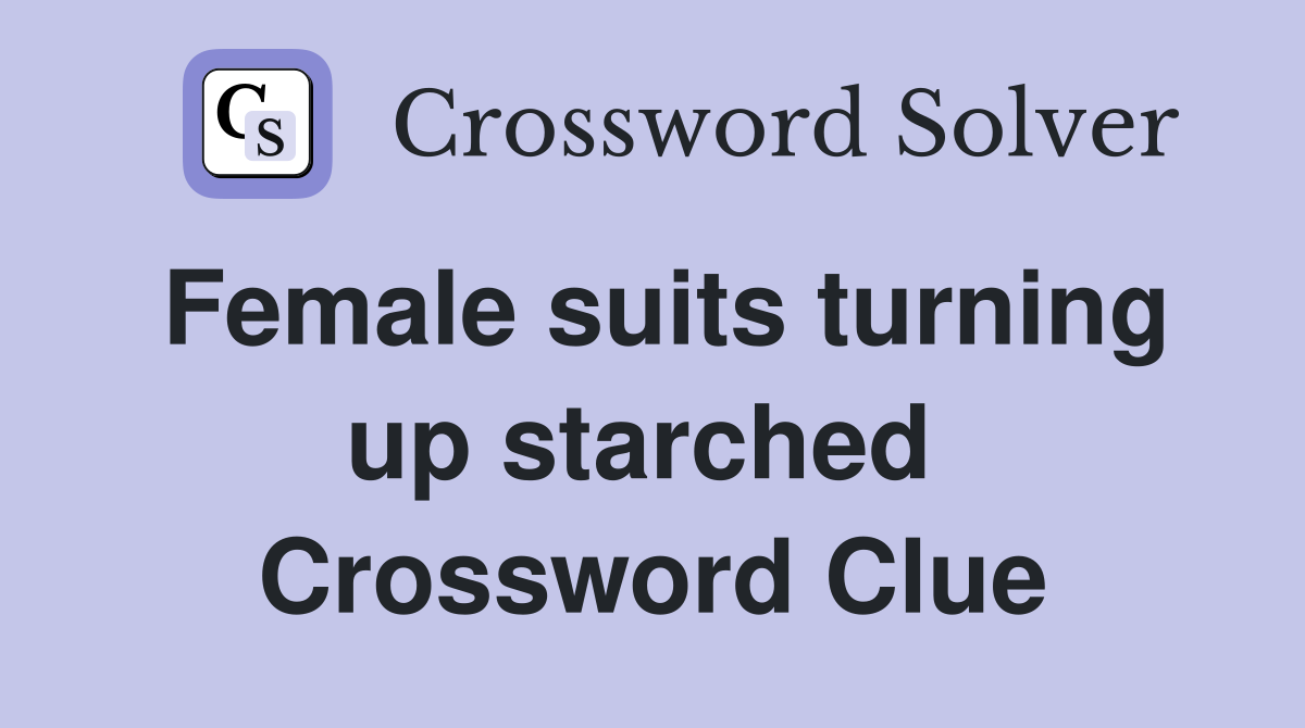 Female suits turning up starched  Crossword Clue