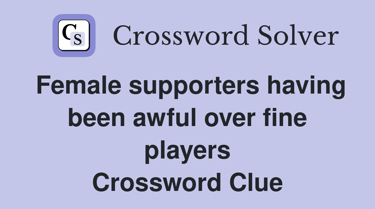 Female supporters having been awful over fine players Crossword Clue