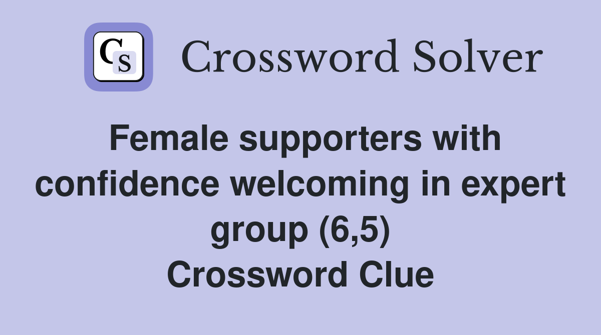 Female supporters with confidence welcoming in expert group (6,5) Crossword Clue