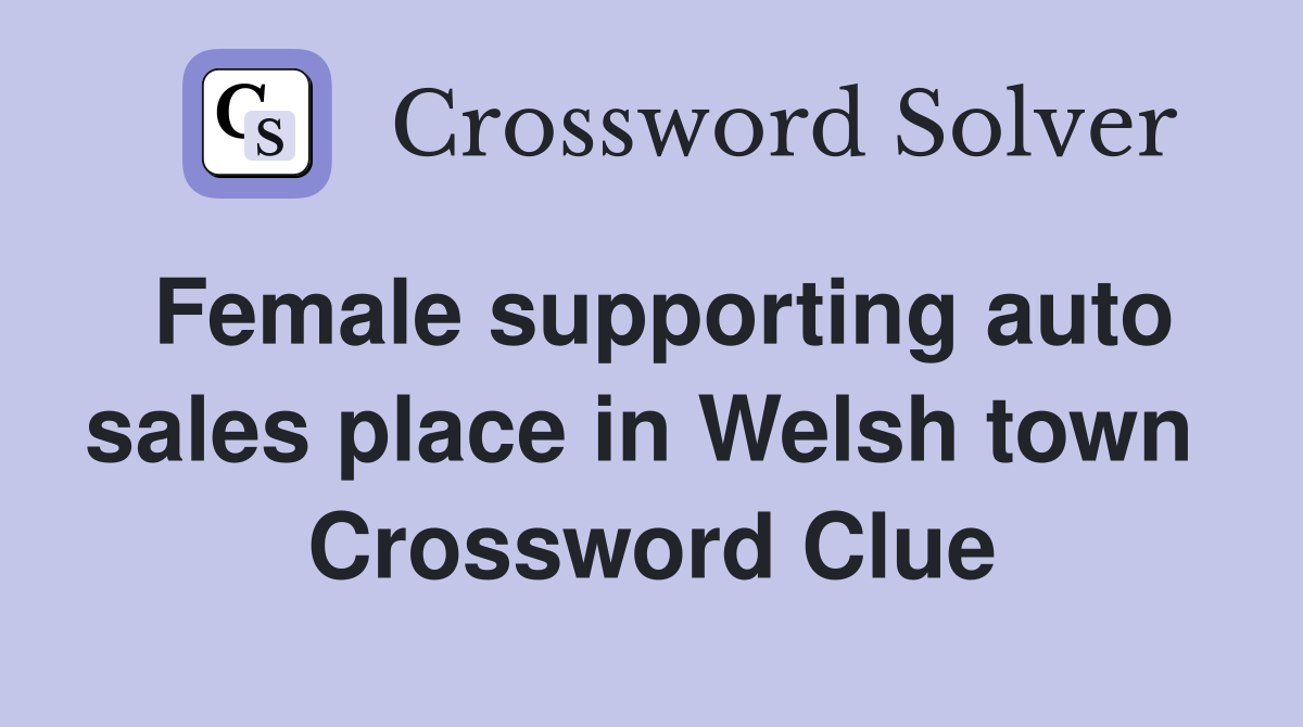 Female supporting auto sales place in Welsh town  Crossword Clue