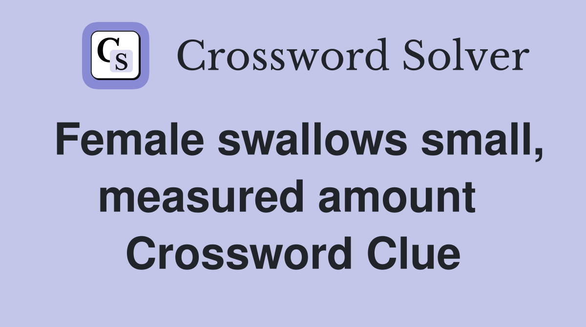 Female swallows small, measured amount  Crossword Clue