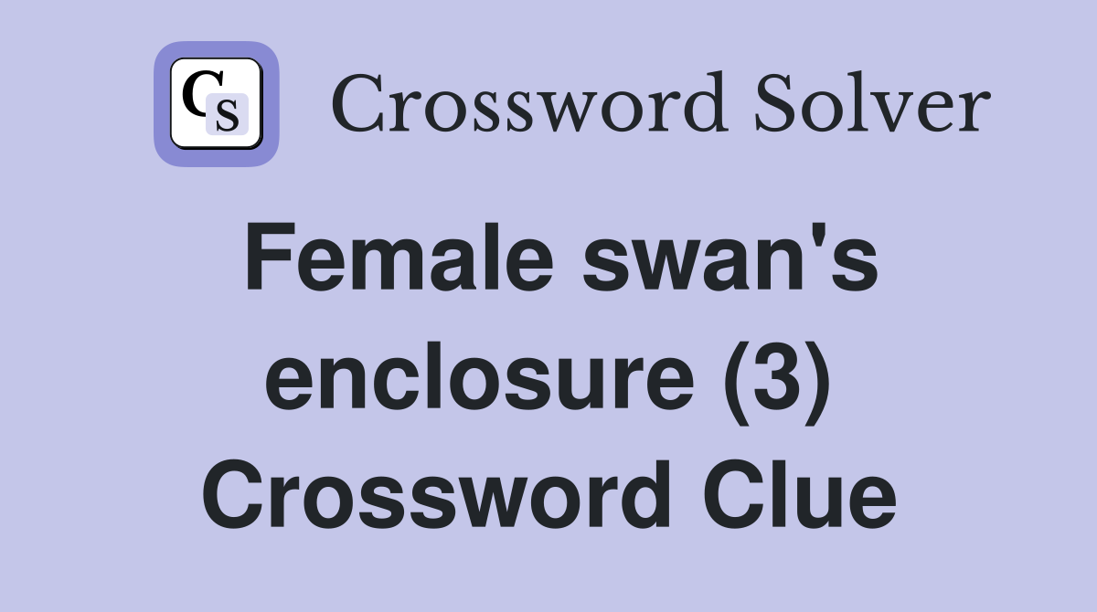 Female swan's enclosure (3) Crossword Clue