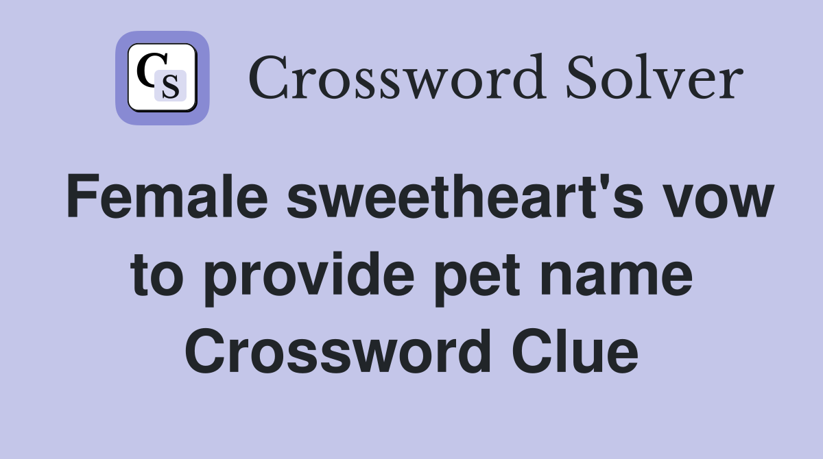 Female sweetheart's vow to provide pet name Crossword Clue