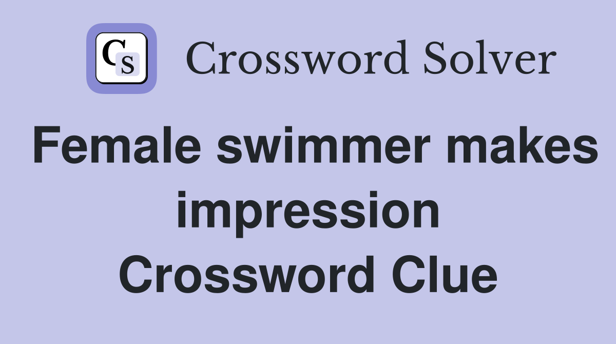 Female swimmer makes impression Crossword Clue