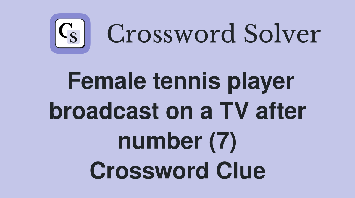 Female tennis player broadcast on a TV after number (7) Crossword Clue
