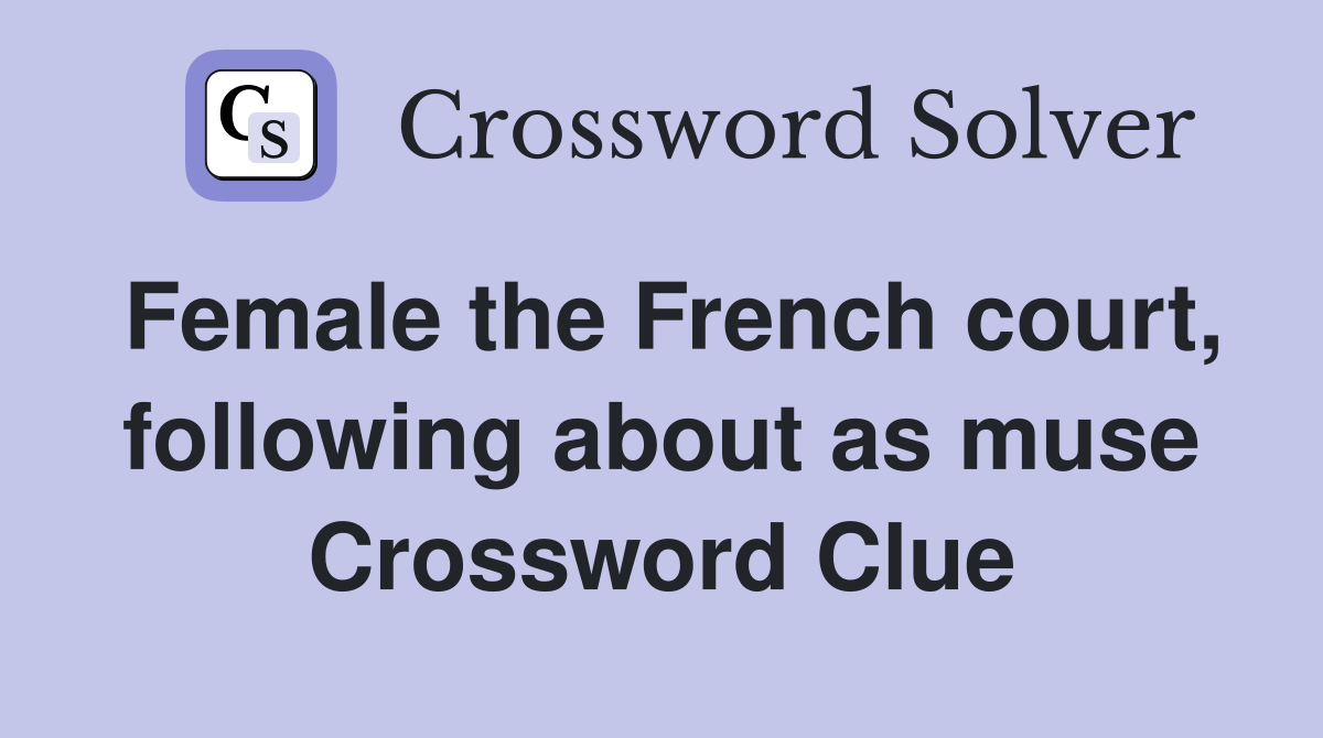Female the French court, following about as muse Crossword Clue
