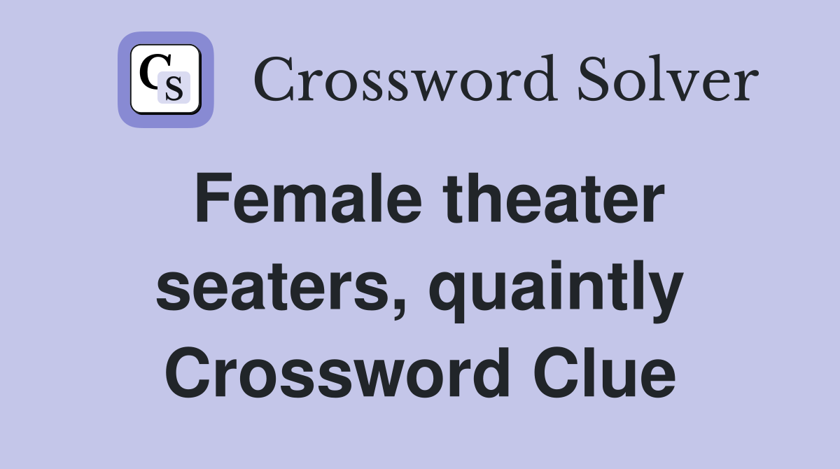 Female theater seaters, quaintly Crossword Clue