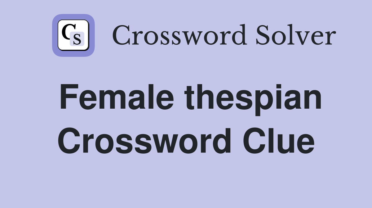 Female thespian Crossword Clue