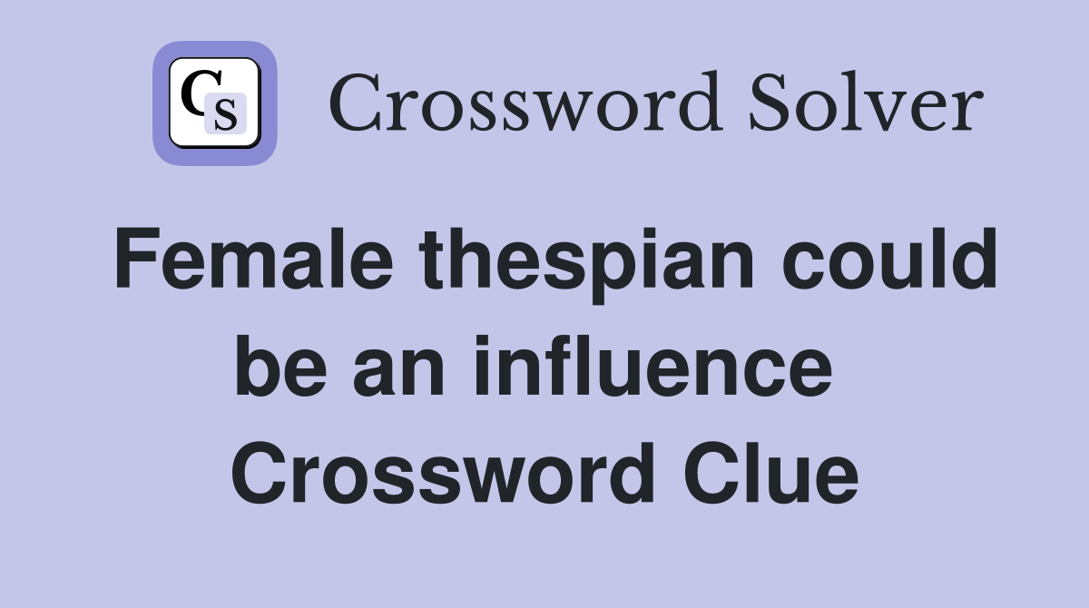 Female thespian could be an influence  Crossword Clue