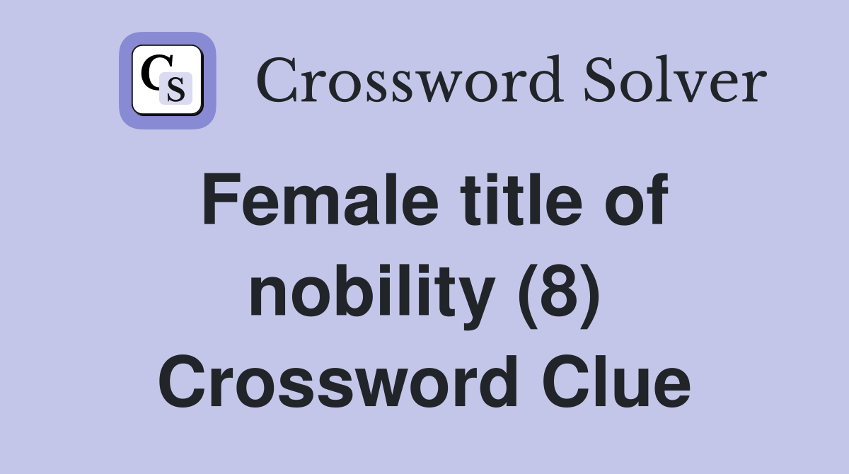Female title of nobility (8) Crossword Clue