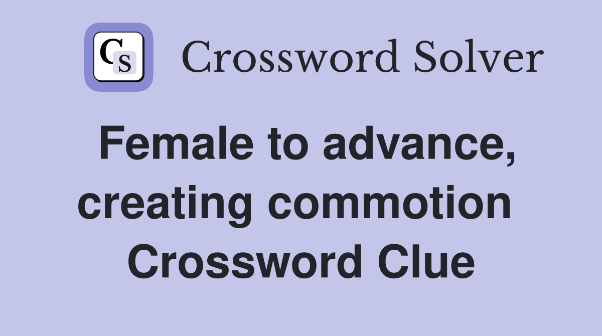 Female to advance, creating commotion  Crossword Clue