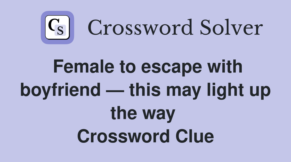 Female to escape with boyfriend — this may light up the way  Crossword Clue